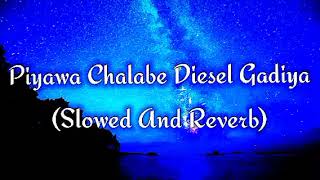 Piyawa Chalabe Diesel Gadiya Slowed And Reverb [upl. by Anaicilef]